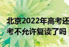 北京2022年高考還能復(fù)讀嗎（2023北京新高考不允許復(fù)讀了嗎）