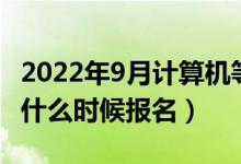 2022年9月計(jì)算機(jī)等級考試報(bào)名時(shí)間（各省市什么時(shí)候報(bào)名）