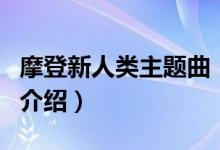 摩登新人類主題曲（關(guān)于摩登新人類主題曲的介紹）