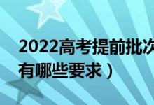 2022高考提前批次錄取要具備什么條件（都有哪些要求）