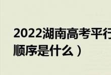 2022湖南高考平行志愿錄取規(guī)則流程（錄取順序是什么）