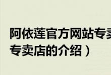 阿依蓮官方網(wǎng)站專(zhuān)賣(mài)店（關(guān)于阿依蓮官方網(wǎng)站專(zhuān)賣(mài)店的介紹）