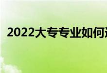 2022大專專業(yè)如何選擇（哪些專業(yè)前景好）