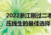 2022浙江剛過二本線怎么選大學(xué)（浙江二本壓線生的最佳選擇）