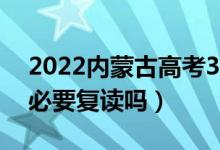 2022內(nèi)蒙古高考300多分復(fù)讀有希望嗎（有必要復(fù)讀嗎）