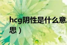 hcg陰性是什么意思?。℉CG陰性是什么意思）