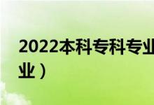 2022本科?？茖I(yè)目錄大全（專科有哪些專業(yè)）