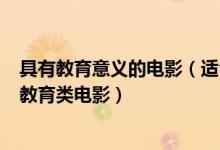 具有教育意義的電影（適合小學生看的 5部小學生推薦看的教育類電影）