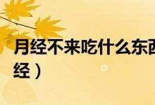 月經(jīng)不來吃什么東西催經(jīng)（月經(jīng)不來吃什么催經(jīng)）
