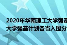 2020年華南理工大學(xué)強(qiáng)基計(jì)劃入圍分?jǐn)?shù)線（2022華南理工大學(xué)強(qiáng)基計(jì)劃各省入圍分?jǐn)?shù)線是多少）