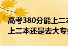 高考380分能上二本嗎（高考380到390分是上二本還是去大專好）