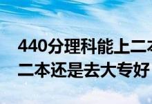 440分理科能上二本（高考440到450分是上二本還是去大專好）