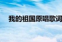 我的祖國(guó)原唱歌詞（我的祖國(guó)歌曲簡(jiǎn)介）