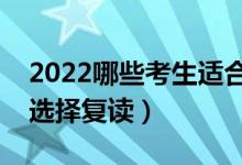 2022哪些考生適合復(fù)讀（什么樣的學(xué)生可以選擇復(fù)讀）