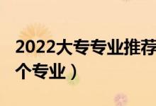 2022大專專業(yè)推薦（2022高考大?？梢蕴顜讉€(gè)專業(yè)）