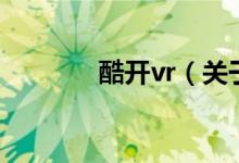 酷開(kāi)vr（關(guān)于酷開(kāi)vr的介紹）