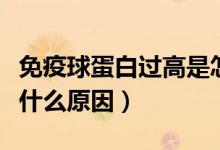 免疫球蛋白過高是怎么回事（免疫球蛋白高是什么原因）