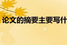 論文的摘要主要寫什么（論文的摘要怎么寫）
