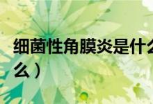 細菌性角膜炎是什么癥狀（細菌性角膜炎是什么）