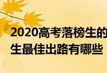2020高考落榜生的八種出路（2022高考落榜生最佳出路有哪些）