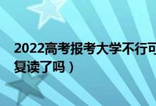 2022高考報(bào)考大學(xué)不行可以復(fù)讀嗎（2023廣東高考不允許復(fù)讀了嗎）
