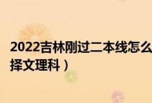 2022吉林剛過(guò)二本線怎么選大學(xué)（吉林二本壓線生的最佳選擇文理科）