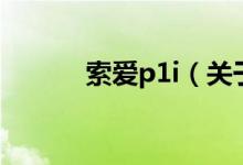 索愛p1i（關于索愛p1i的介紹）