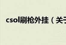csol刷槍外掛（關(guān)于csol刷槍外掛的介紹）