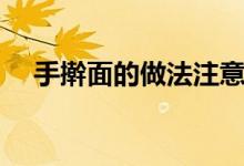 手搟面的做法注意（筋道手搟面的做法）
