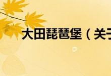 大田琵琶堡（關(guān)于大田琵琶堡的介紹）