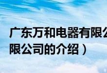 廣東萬(wàn)和電器有限公司（關(guān)于廣東萬(wàn)和電器有限公司的介紹）