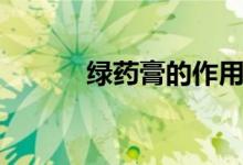 綠藥膏的作用（綠藥膏的作用）
