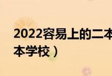 2022容易上的二本大學(xué)壓線（收分最低的二本學(xué)校）