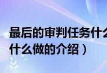 最后的審判任務(wù)什么做（關(guān)于最后的審判任務(wù)什么做的介紹）