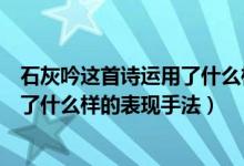 石灰吟這首詩運用了什么樣的表現(xiàn)手法（石灰吟這首詩運用了什么樣的表現(xiàn)手法）