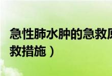 急性肺水腫的急救原則（急性肺水腫有哪些急救措施）