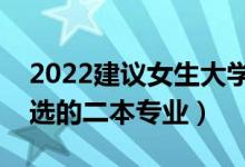 2022建議女生大學(xué)選的專業(yè)二本（適合女生選的二本專業(yè)）
