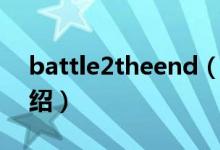battle2theend（關(guān)于battle2theend的介紹）