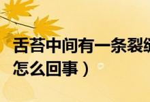 舌苔中間有一條裂縫（舌苔中間有一條豎裂痕怎么回事）
