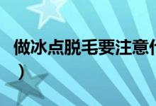 做冰點脫毛要注意什么（做冰點脫毛要多少錢）