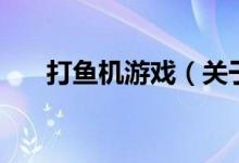 打魚(yú)機(jī)游戲（關(guān)于打魚(yú)機(jī)游戲的介紹）