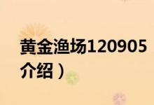 黃金漁場(chǎng)120905（關(guān)于黃金漁場(chǎng)120905的介紹）