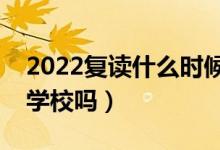 2022復讀什么時候開始找學校（需要提前找學校嗎）