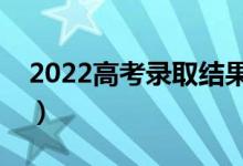 2022高考錄取結(jié)果幾天出來(lái)（什么時(shí)候公布）