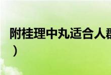 附桂理中丸適合人群（附桂理中丸適合什么人）