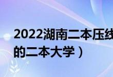 2022湖南二本壓線的公辦大學(xué)（性價(jià)比最高的二本大學(xué)）