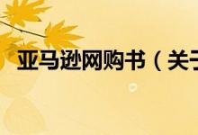 亞馬遜網(wǎng)購書（關(guān)于亞馬遜網(wǎng)購書的介紹）
