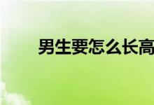 男生要怎么長高（男生長高的辦法）