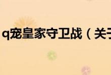 q寵皇家守衛(wèi)戰(zhàn)（關(guān)于q寵皇家守衛(wèi)戰(zhàn)的介紹）