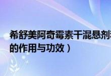希舒美阿奇霉素干混懸劑和普通（希舒美阿奇霉素干混懸劑的作用與功效）